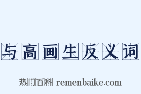 与高画生反义词是什么意思的图片